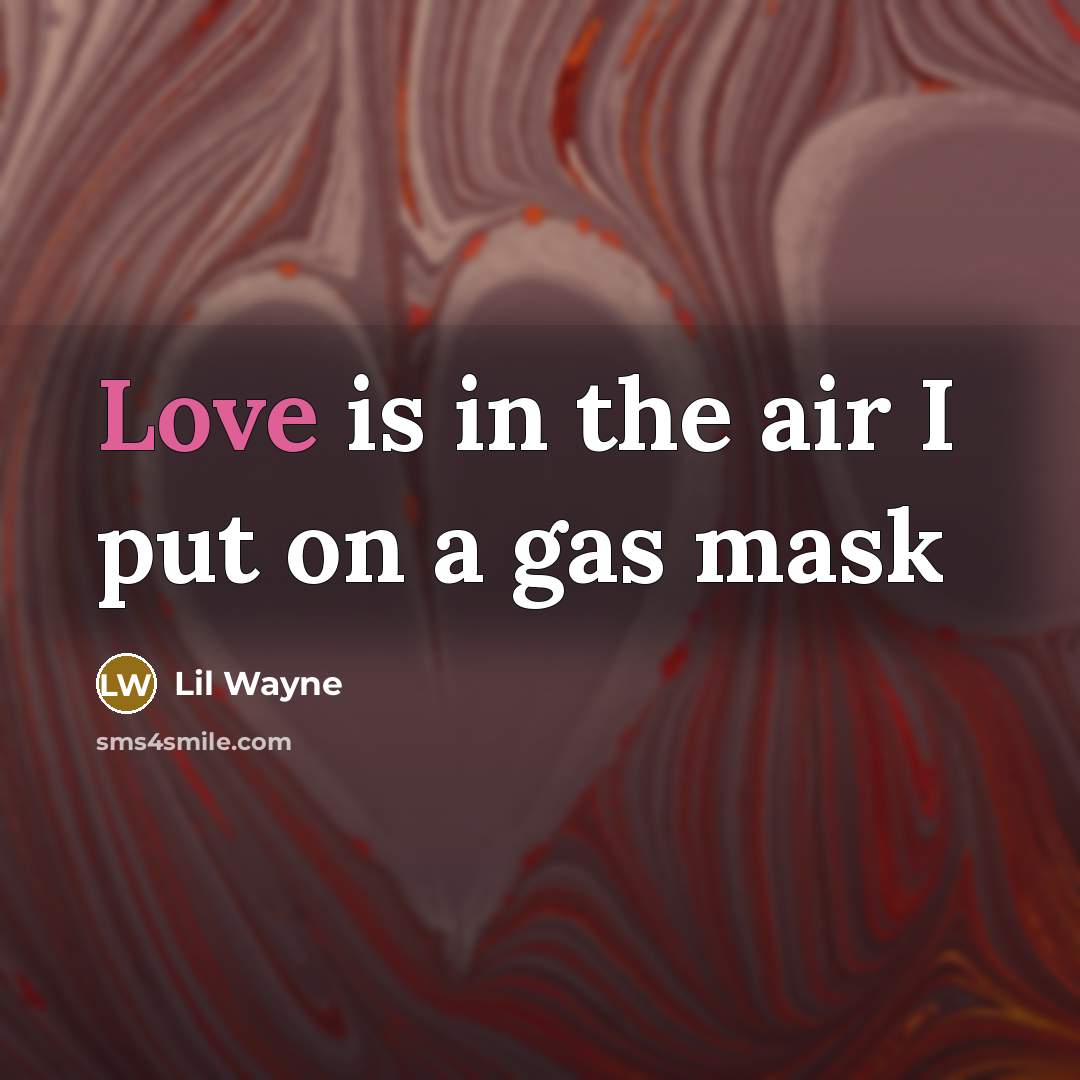 “Love is in the air I put on a gas…” quote by Lil Wayne