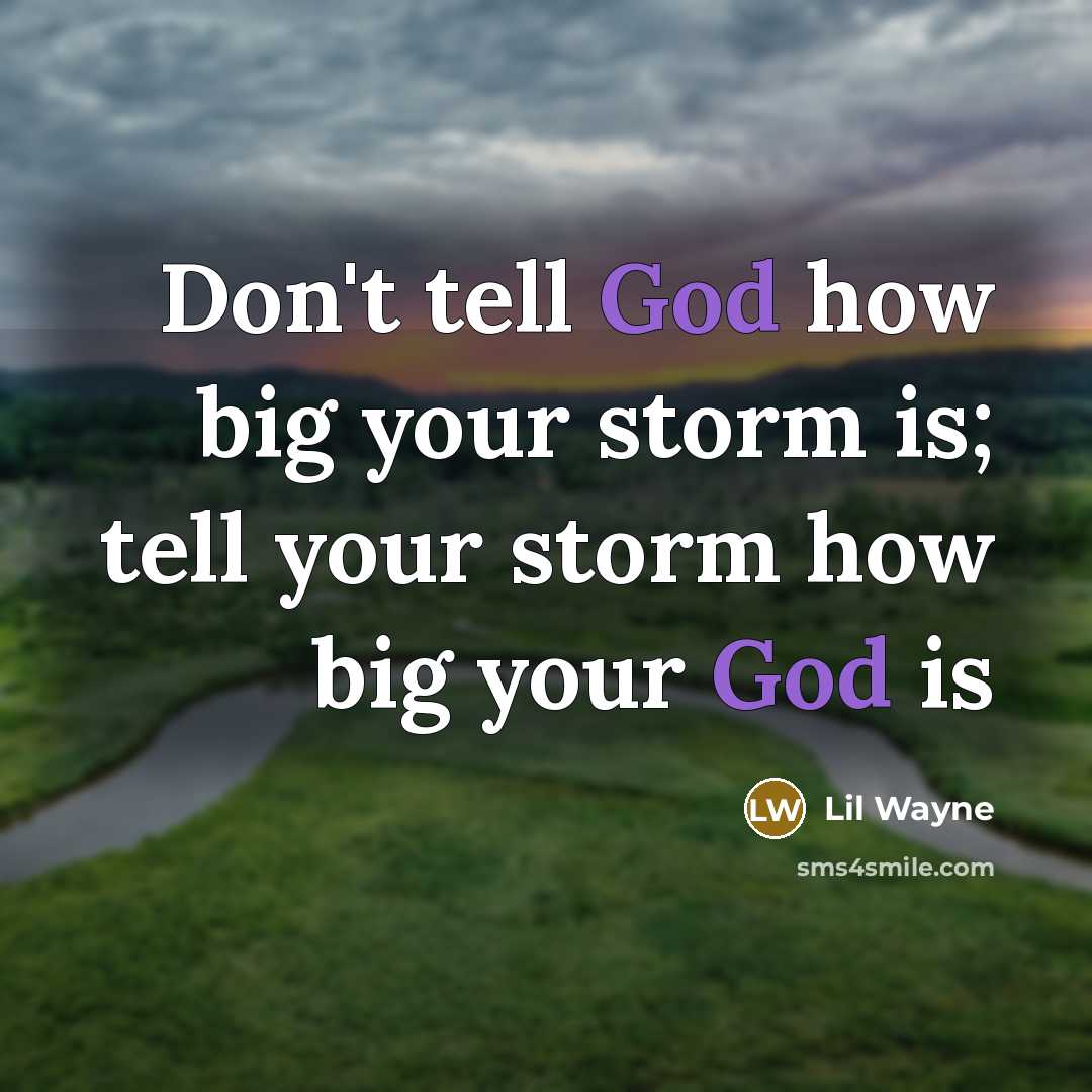 “Don't tell God how big your storm is; tell your storm how big your God is” quote by Lil Wayne