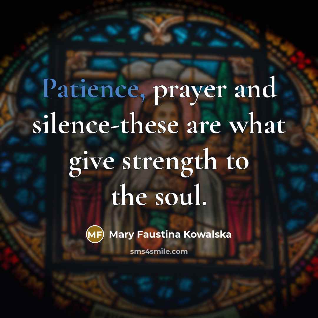 “Patience, prayer and silence-these are what give strength to the…” quote by Mary Faustina Kowalska
