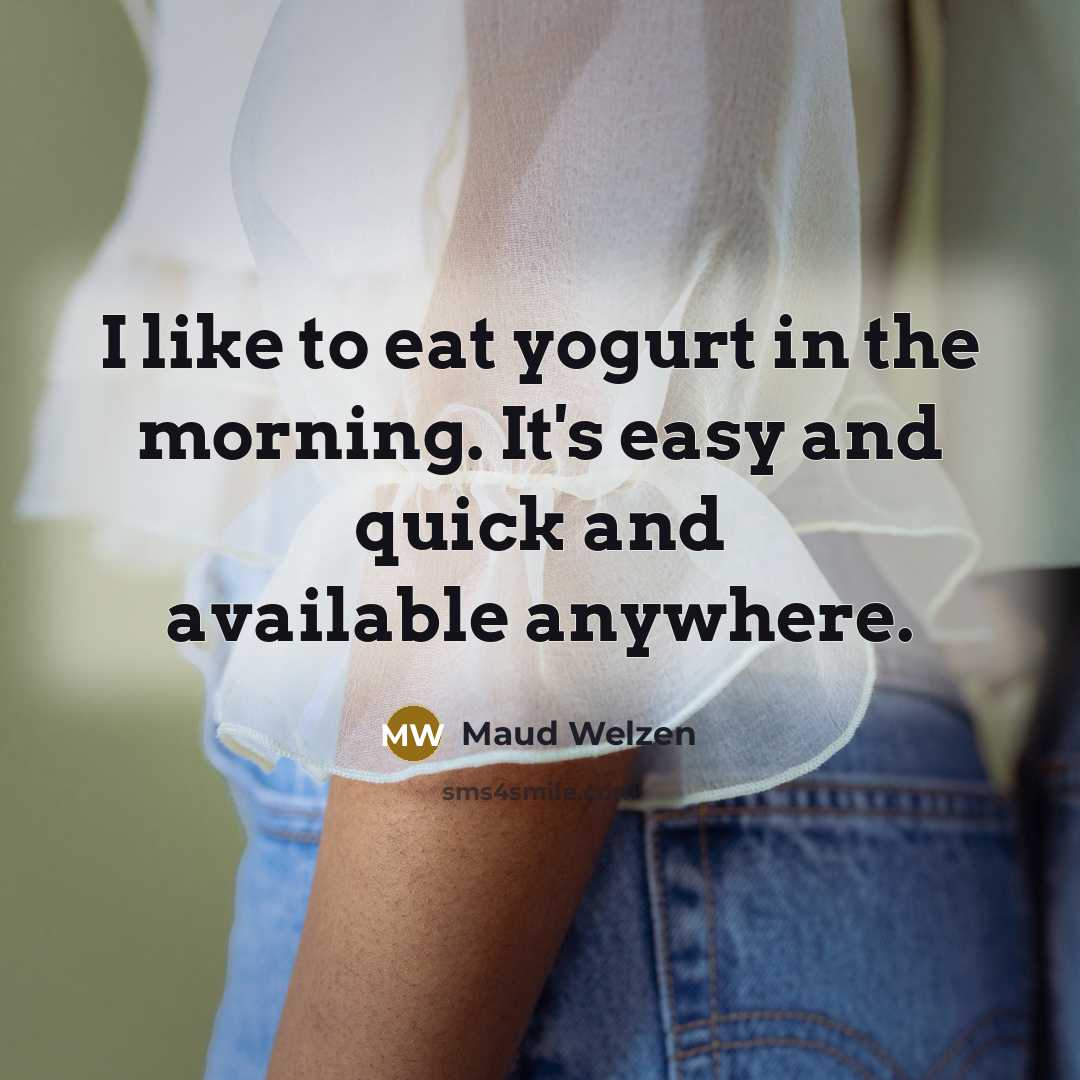 “I like to eat yogurt in the morning. It's easy…” quote by Maud Welzen