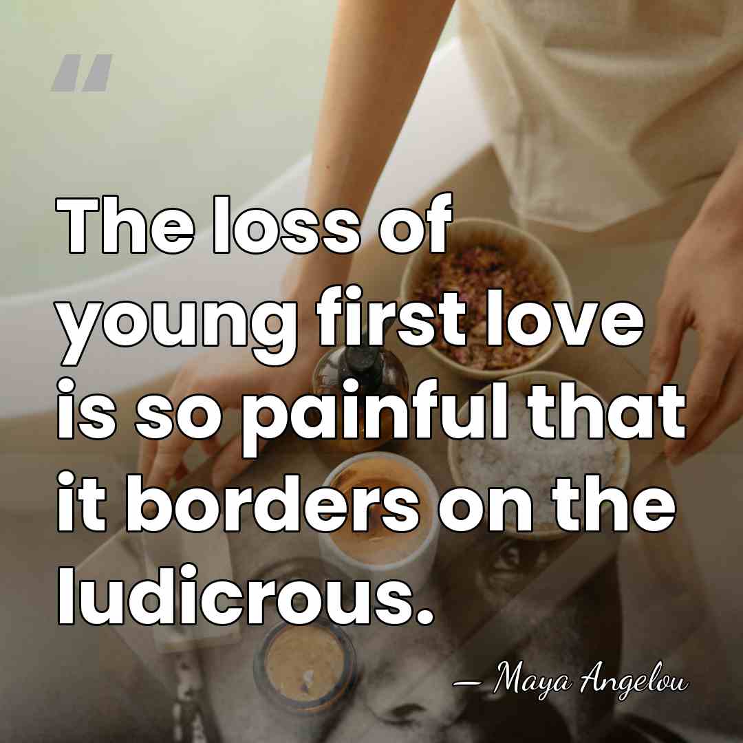 The loss of young first love is so painful that it borders&hellip; - Maya Angelou