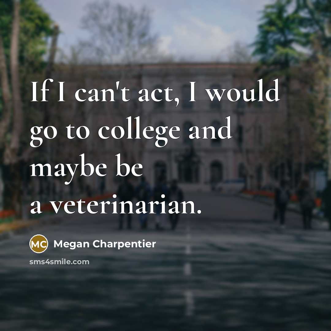 “If I can't act, I would go to college and…” quote by Megan Charpentier