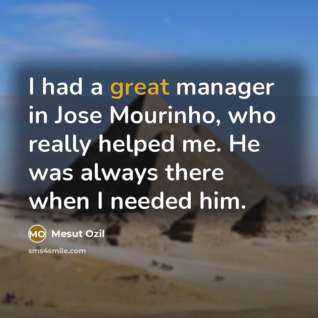“I had a great manager in Jose Mourinho, who really…” quote by Mesut Ozil