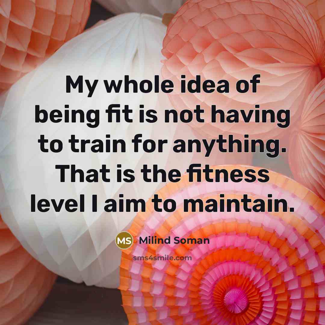 “My whole idea of being fit is not having to…” quote by Milind Soman