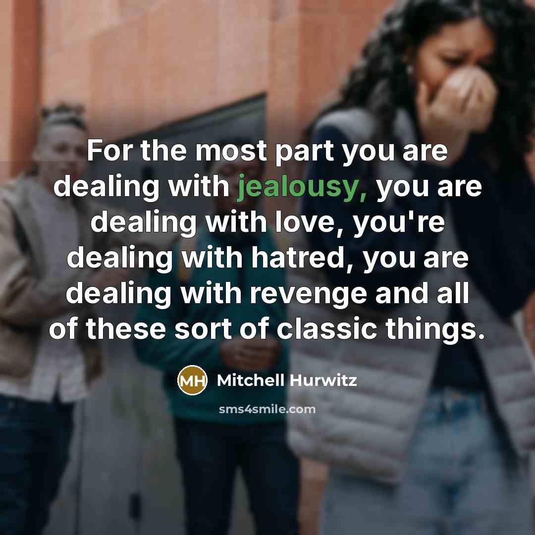 “For the most part you are dealing with jealousy, you…” quote by Mitchell Hurwitz
