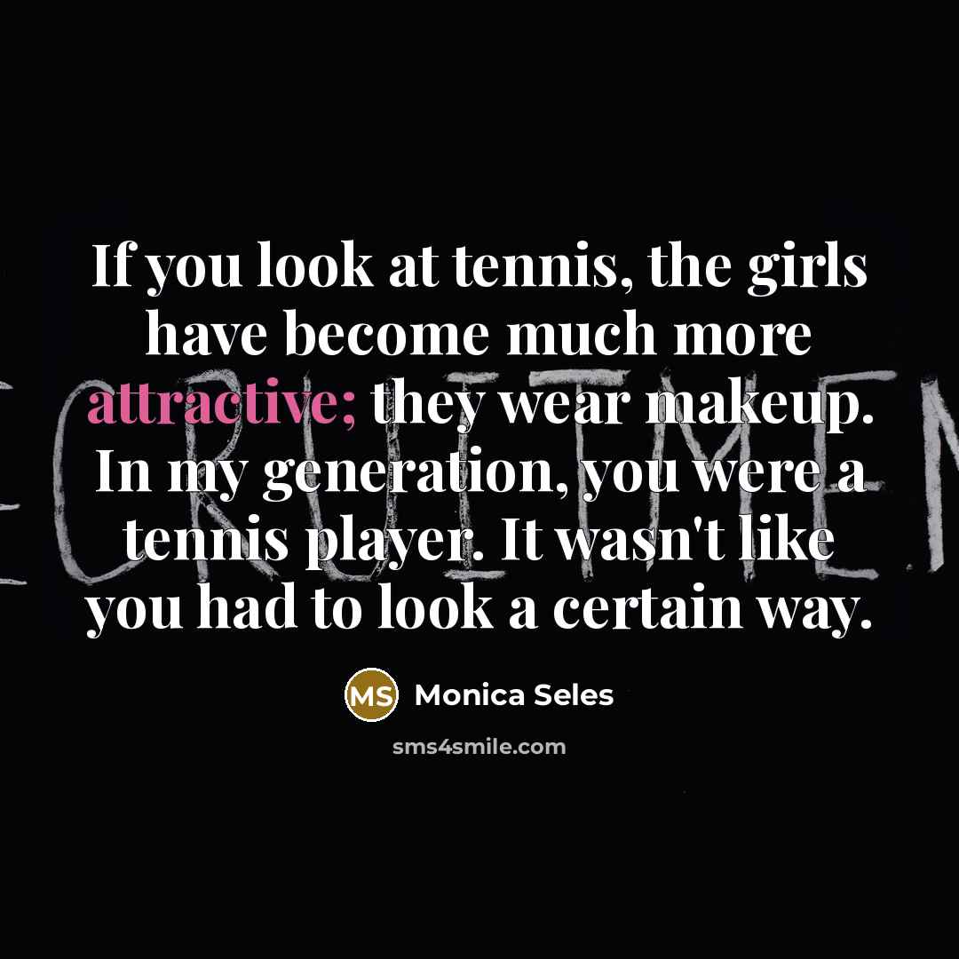 “If you look at tennis, the girls have become much…” quote by Monica Seles