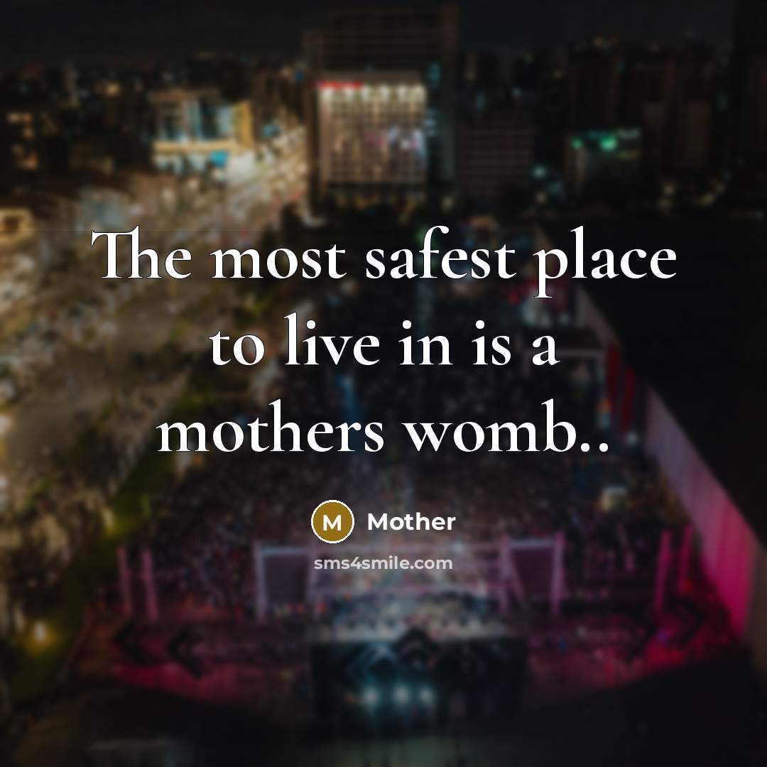 “The most safest place to live in is a mothers…” quote by Mother