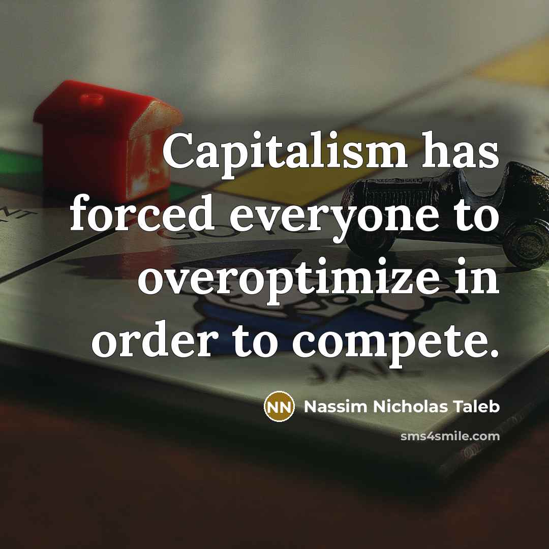 “Capitalism has forced everyone to overoptimize in order to compete.…” quote by Nassim Nicholas Taleb