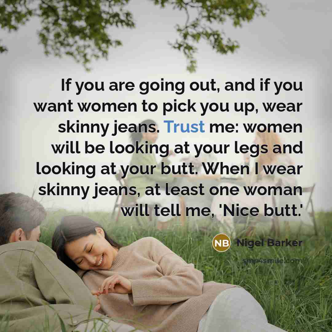 “If you are going out, and if you want women…” quote by Nigel Barker