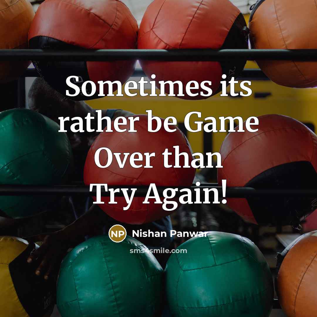 “Sometimes its rather be Game Over than Try Again!…” quote by Nishan Panwar