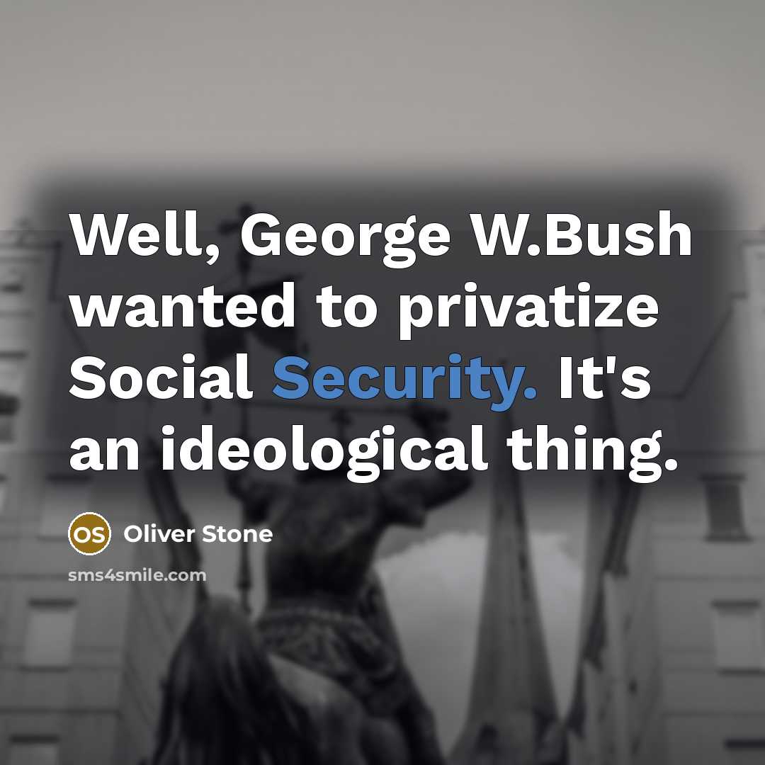 “Well, George W.Bush wanted to privatize Social Security. It's an…” quote by Oliver Stone