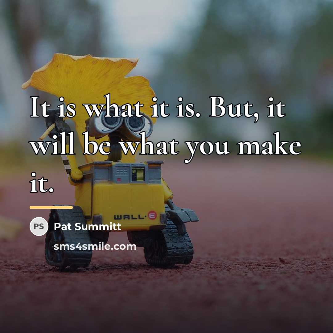 “It is what it is. But, it will be what…” quote by Pat Summitt
