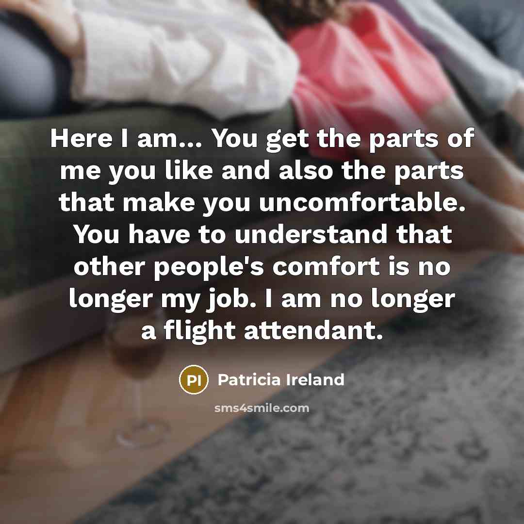 “Here I am.... You get the parts of me you…” quote by Patricia Ireland