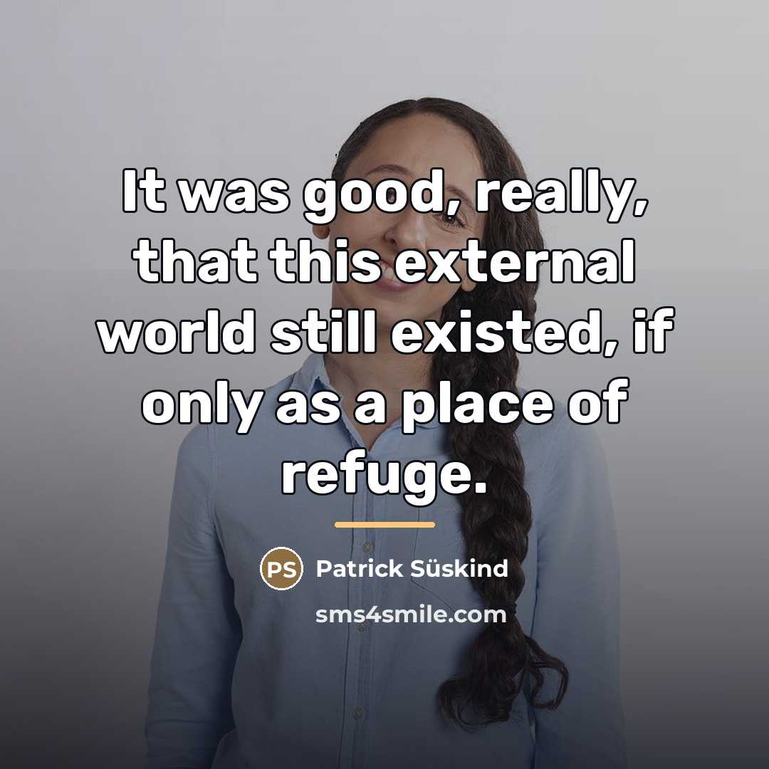 “It was good, really, that this external world still existed,…” quote by Patrick Süskind