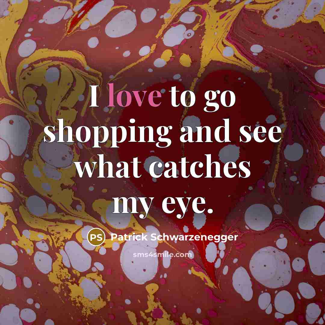 “I love to go shopping and see what catches my…” quote by Patrick Schwarzenegger