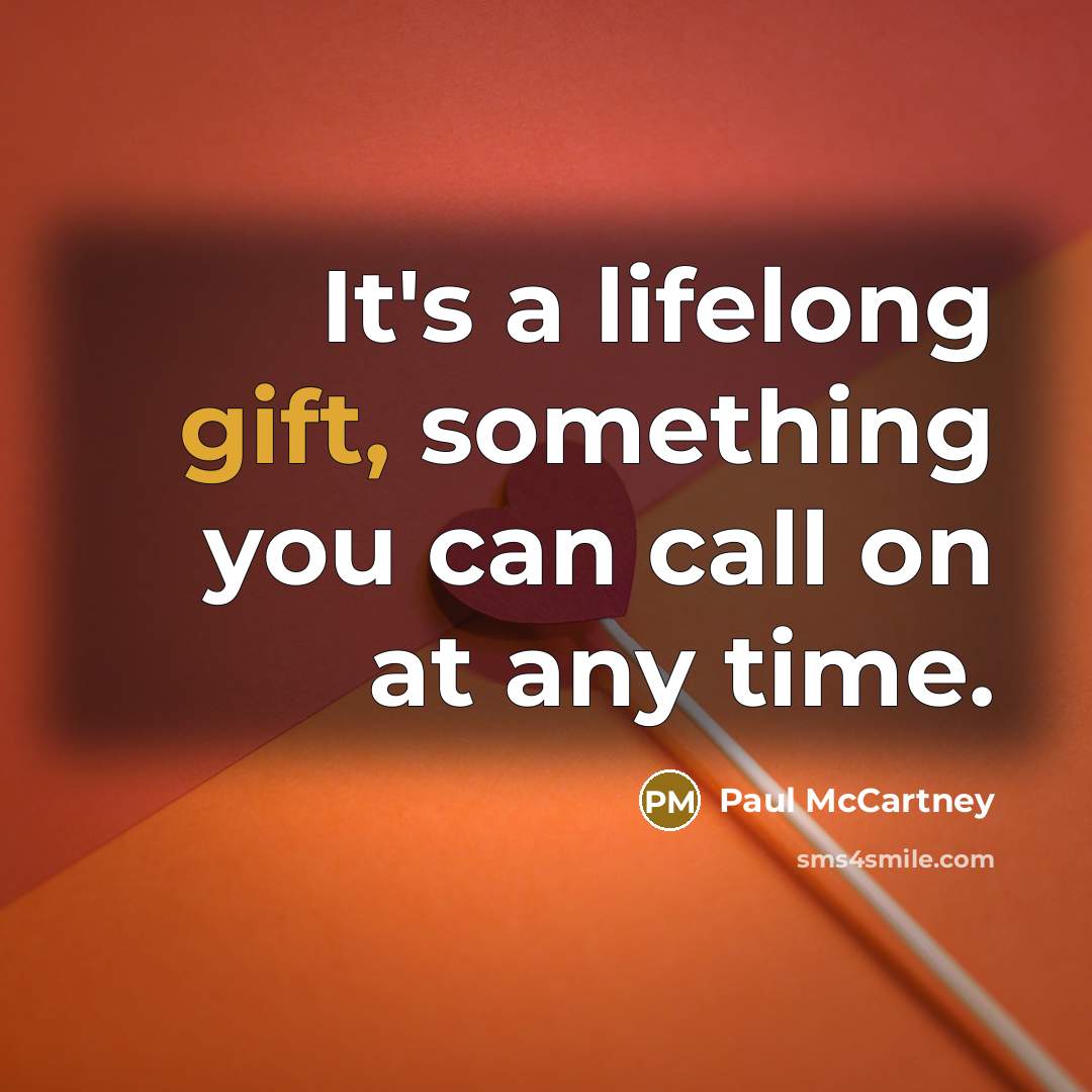 “It's a lifelong gift, something you can call on at…” quote by Paul McCartney