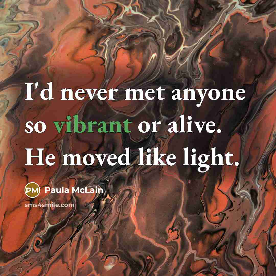 “I'd never met anyone so vibrant or alive. He moved…” quote by Paula McLain