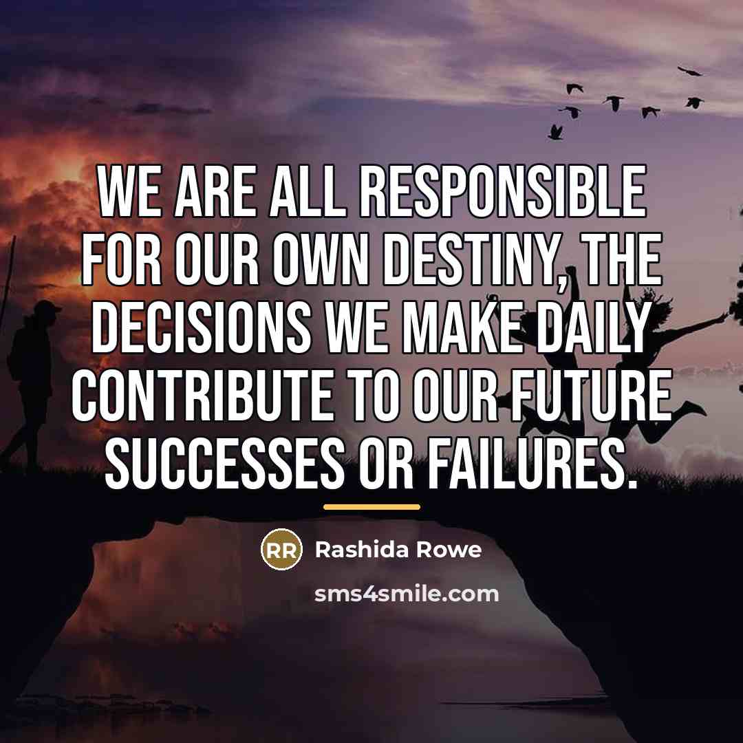 “We are all responsible for our own destiny, the decisions…” quote by Rashida Rowe