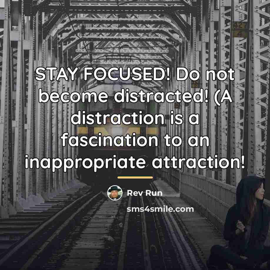 “STAY FOCUSED! Do not become distracted! (A distraction is a…” quote by Rev Run