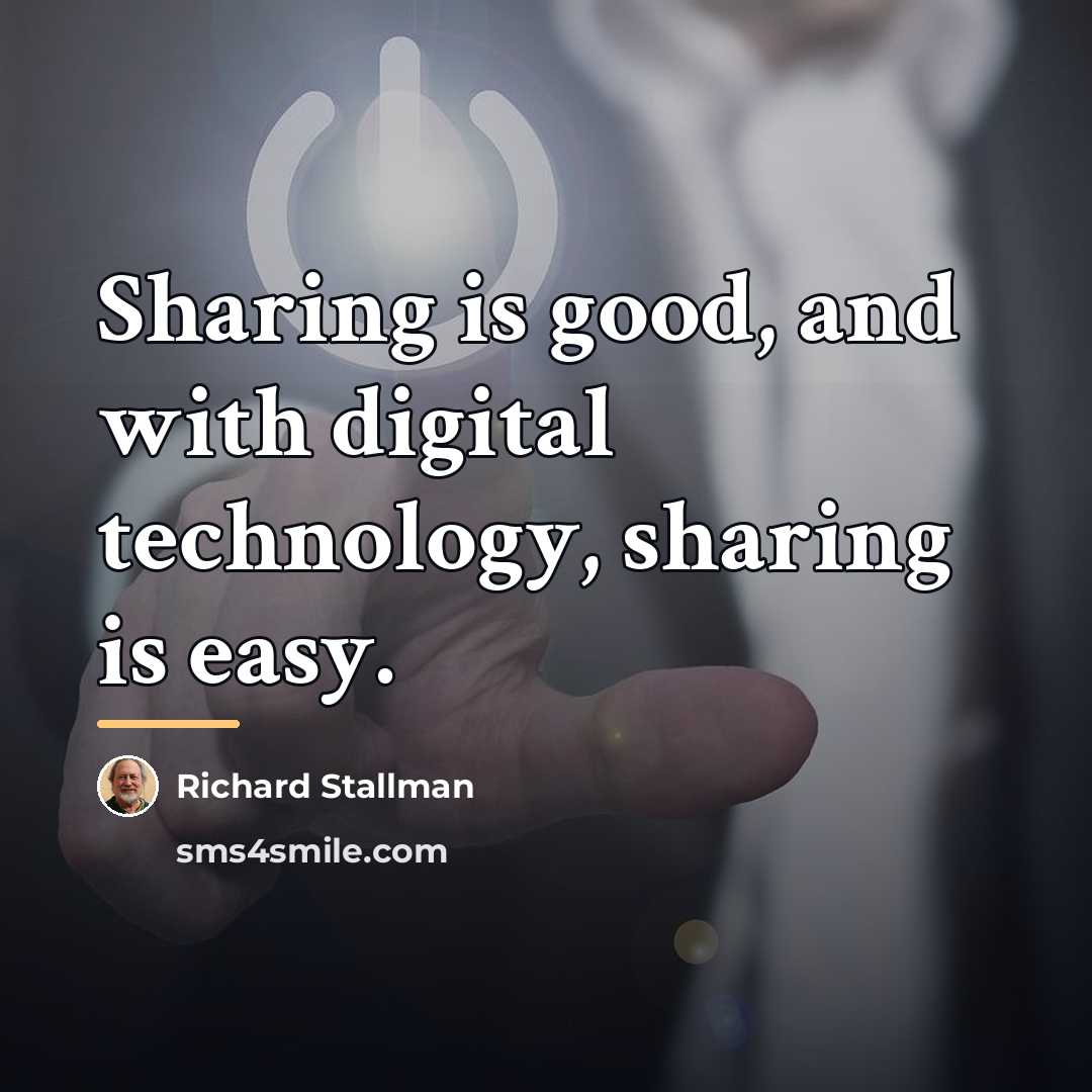 “Sharing is good, and with digital technology, sharing is easy.…” quote by Richard Stallman