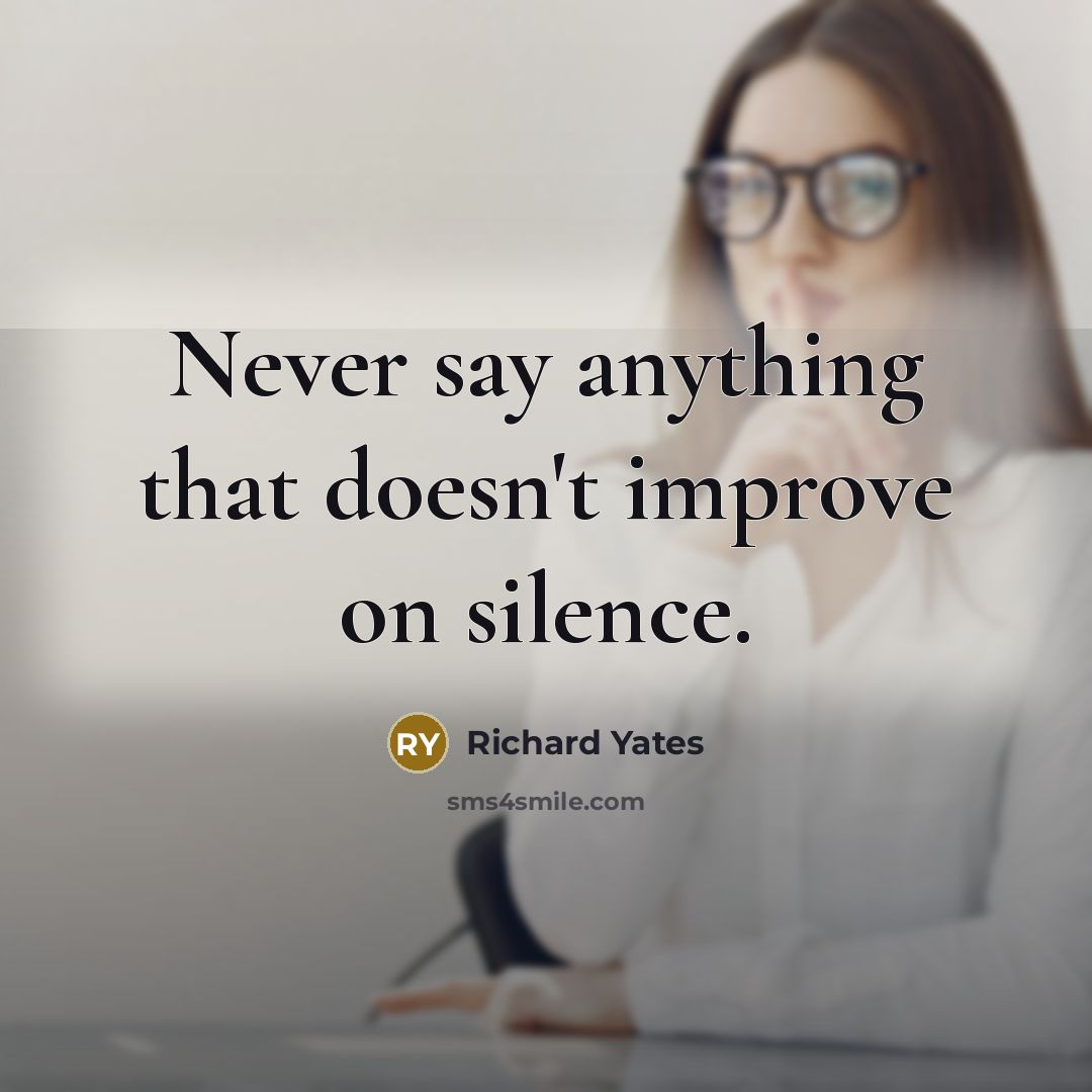 “Never say anything that doesn't improve on silence.” quote by Richard Yates