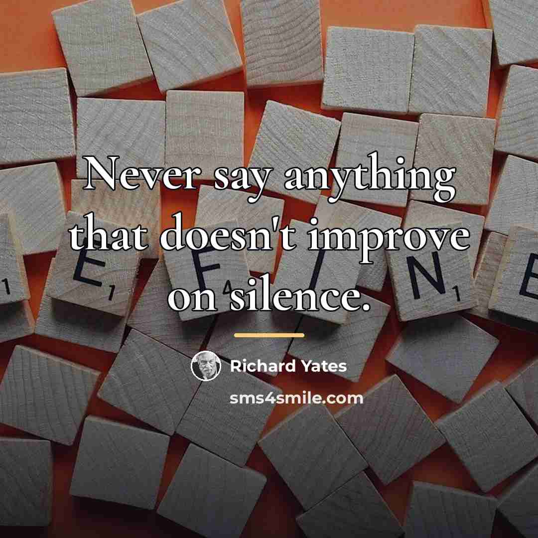 “Never say anything that doesn't improve on silence.…” quote by Richard Yates