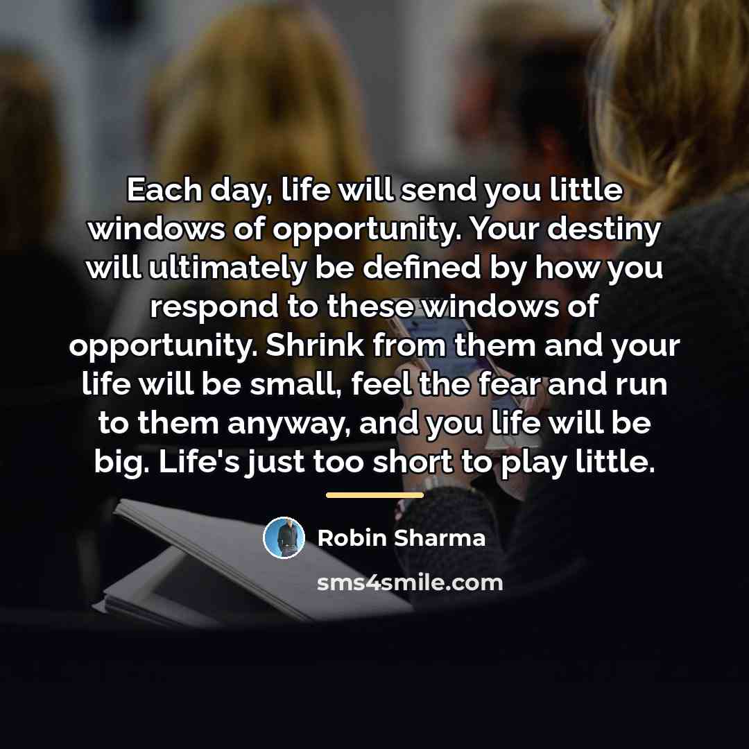 “Each day, life will send you little windows of opportunity.…” quote by Robin Sharma