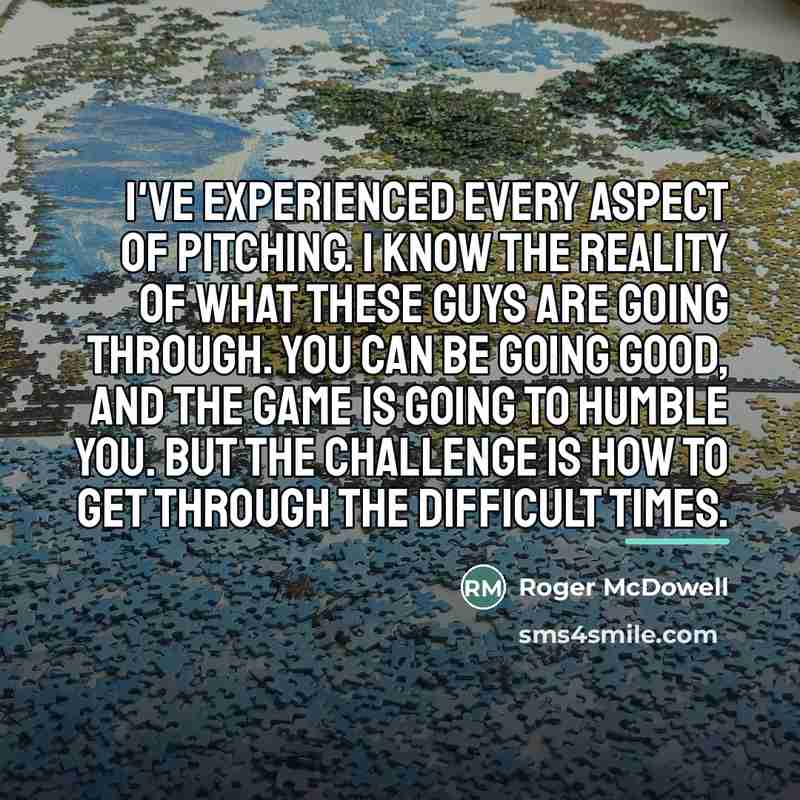 “I've experienced every aspect of pitching. I know the reality…” quote by Roger McDowell