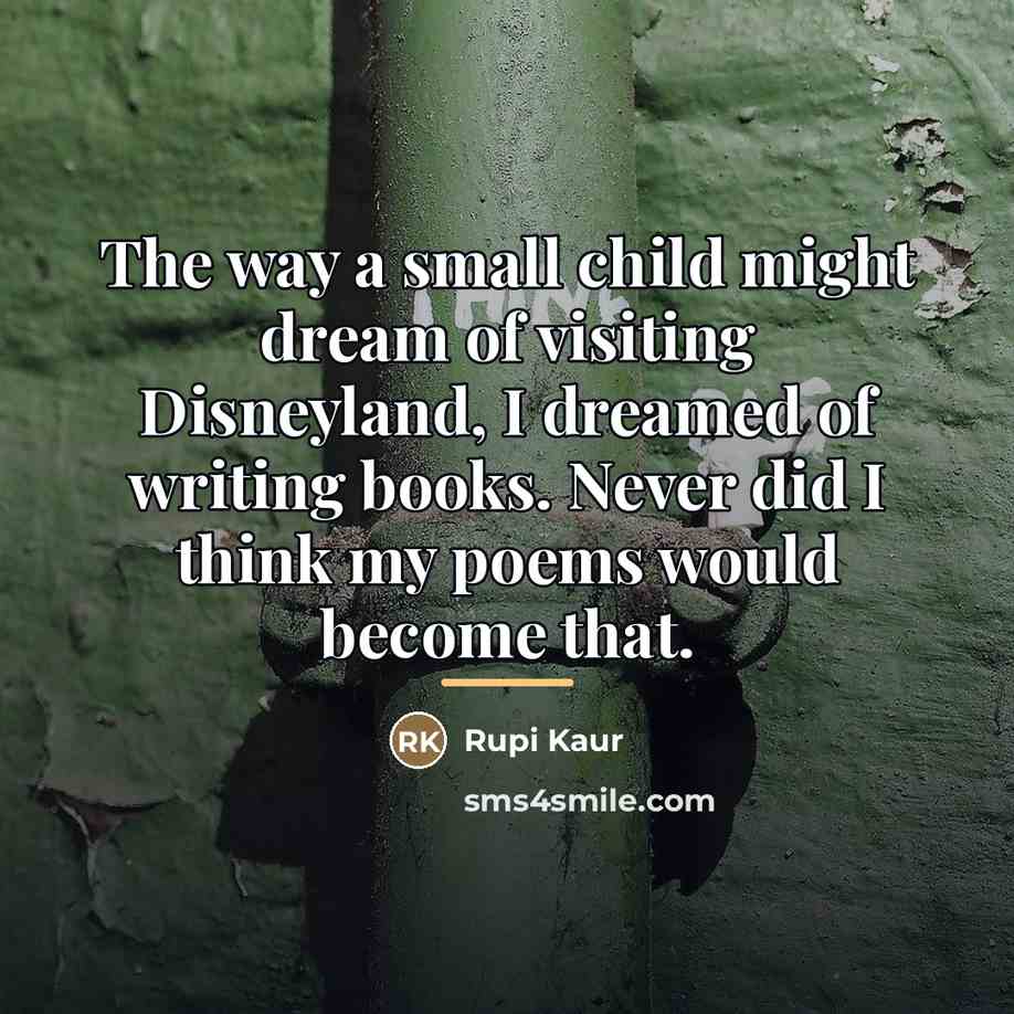 “The way a small child might dream of visiting Disneyland,…” quote by Rupi Kaur
