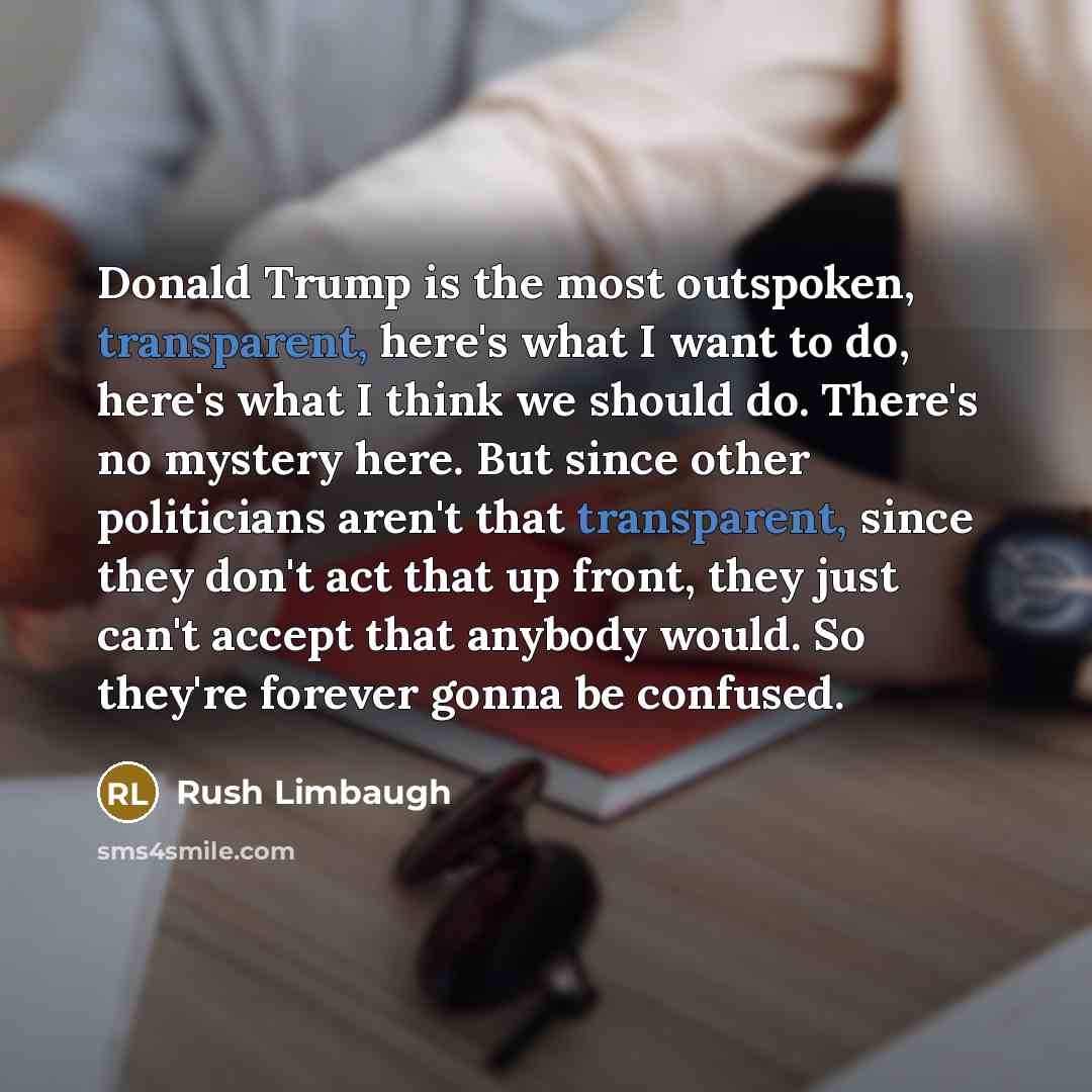 “Donald Trump is the most outspoken, transparent, here's what I…” quote by Rush Limbaugh