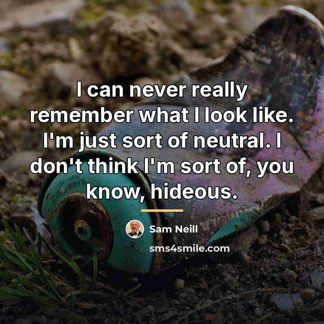“I can never really remember what I look like. I'm…” quote by Sam Neill