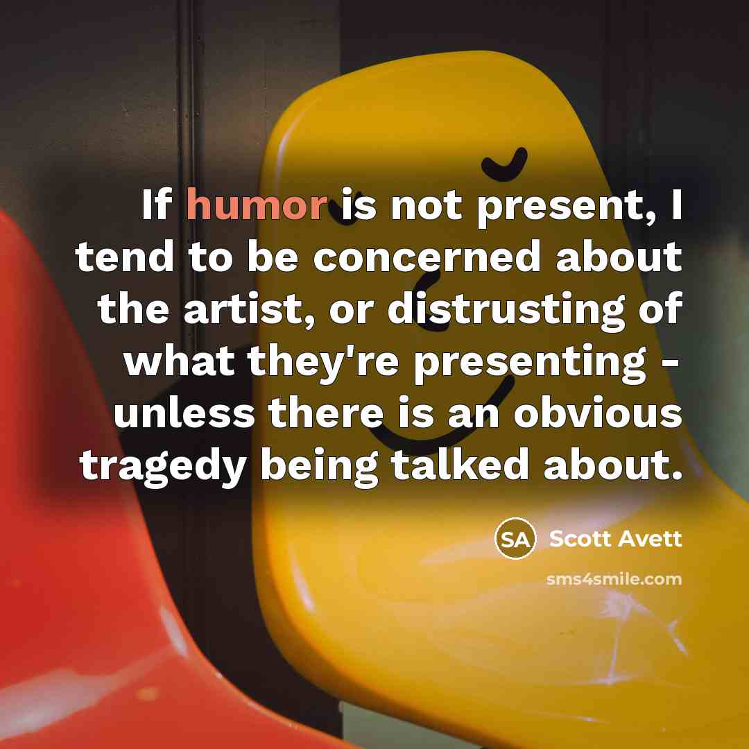 “If humor is not present, I tend to be concerned…” quote by Scott Avett
