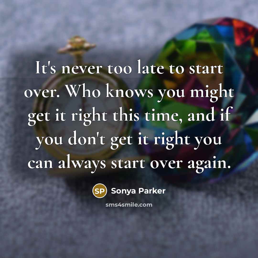 “It's never too late to start over. Who knows you…” quote by Sonya Parker