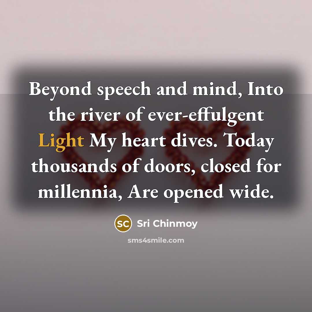 “Beyond speech and mind, Into the river of ever-effulgent Light…” quote by Sri Chinmoy