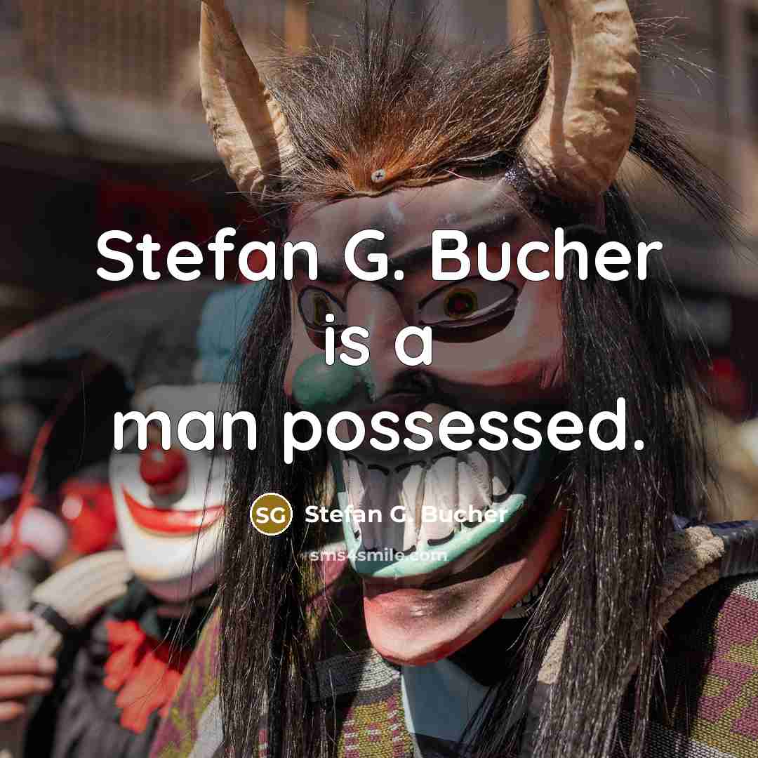 “Stefan G. Bucher is a man possessed.” quote by Stefan G. Bucher