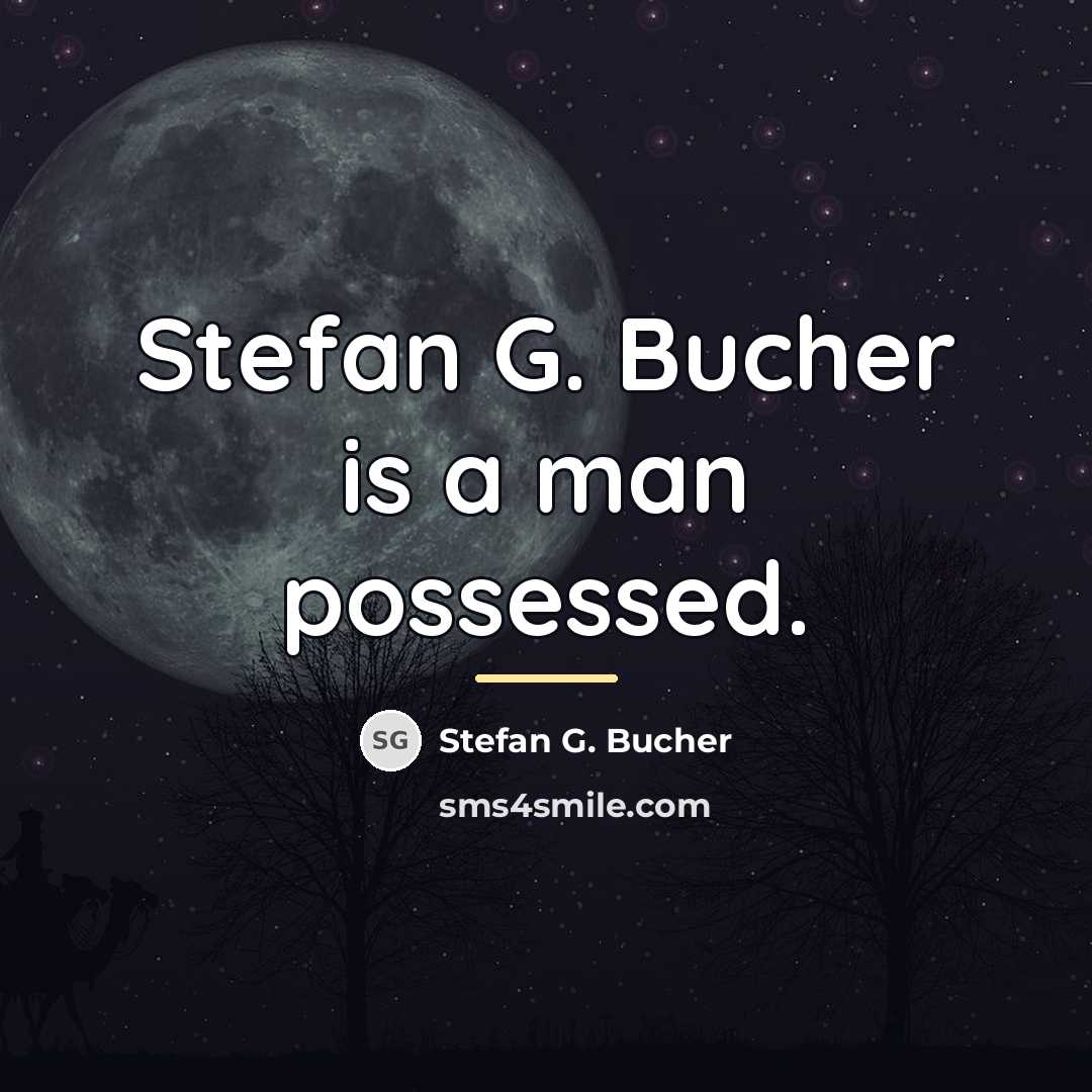 “Stefan G. Bucher is a man possessed.…” quote by Stefan G. Bucher