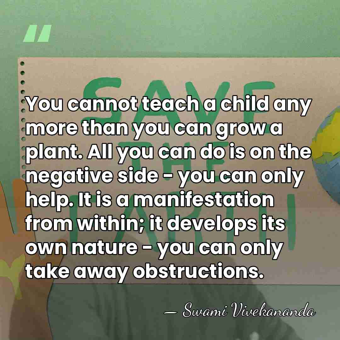 You cannot teach a child any more than you can grow a&hellip; - Swami Vivekananda