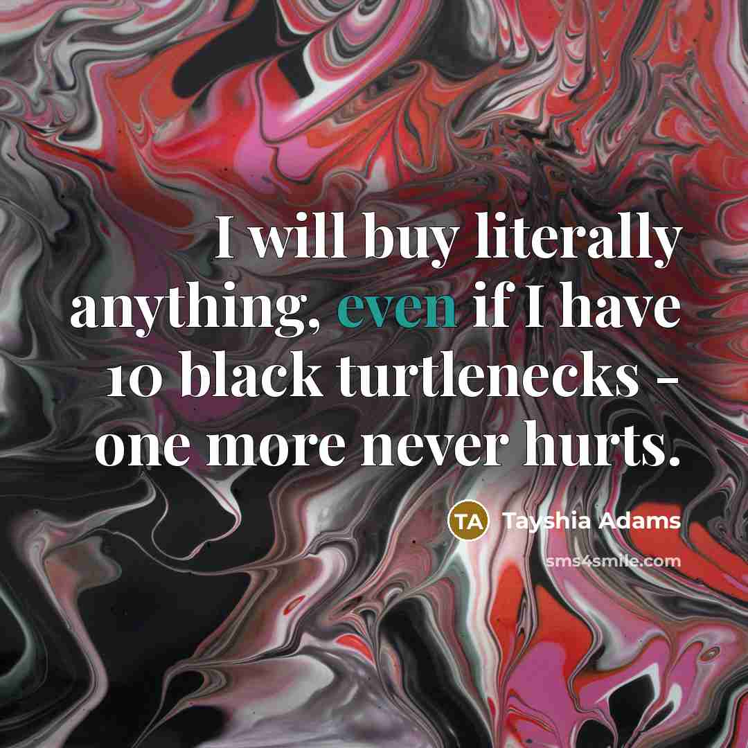 “I will buy literally anything, even if I have 10…” quote by Tayshia Adams