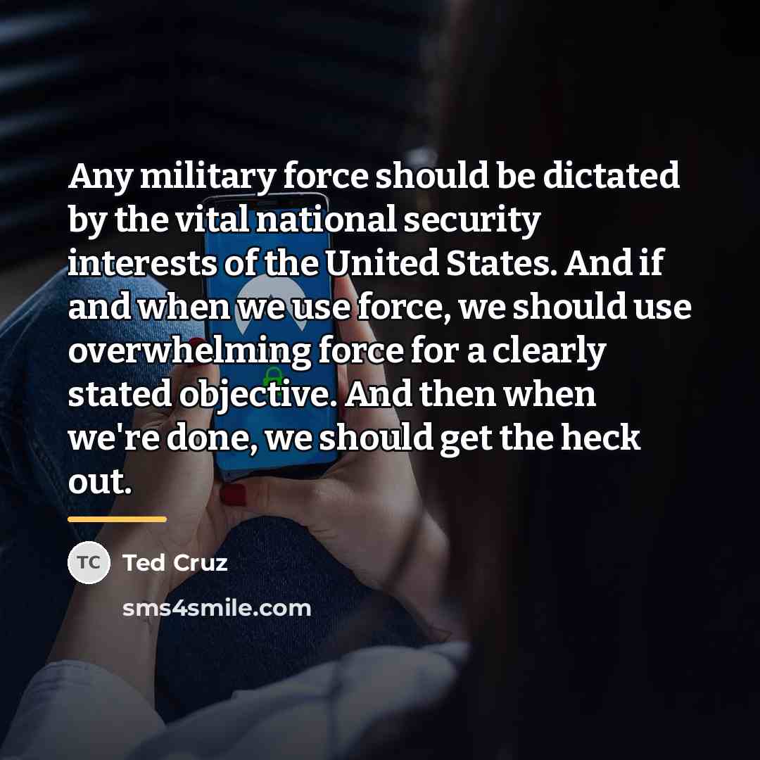 “Any military force should be dictated by the vital national…” quote by Ted Cruz