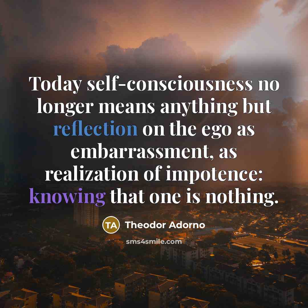 “Today self-consciousness no longer means anything but reflection on the…” quote by Theodor Adorno
