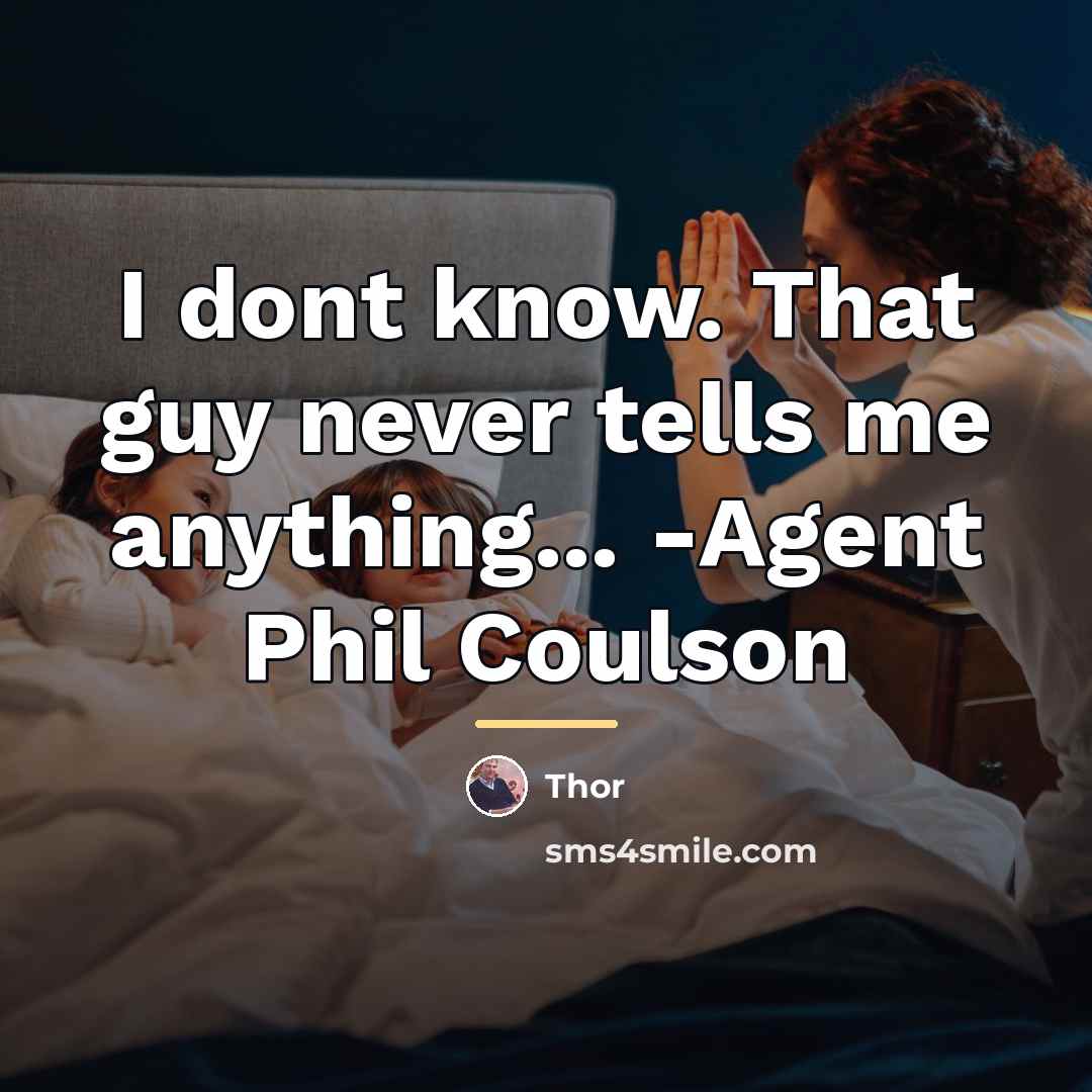 “I dont know. That guy never tells me anything... -Agent…” quote by Thor