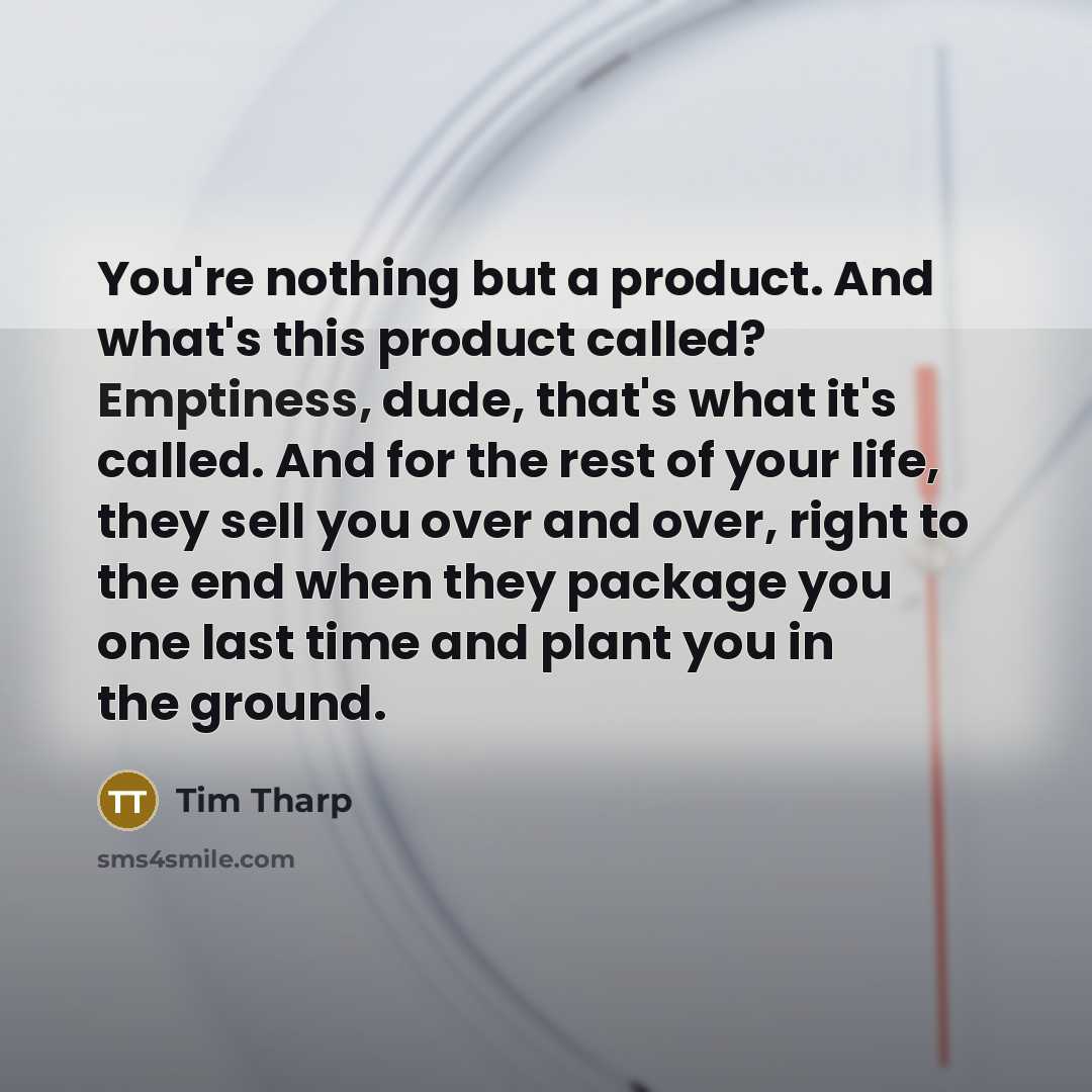 “You're nothing but a product. And what's this product called?…” quote by Tim Tharp