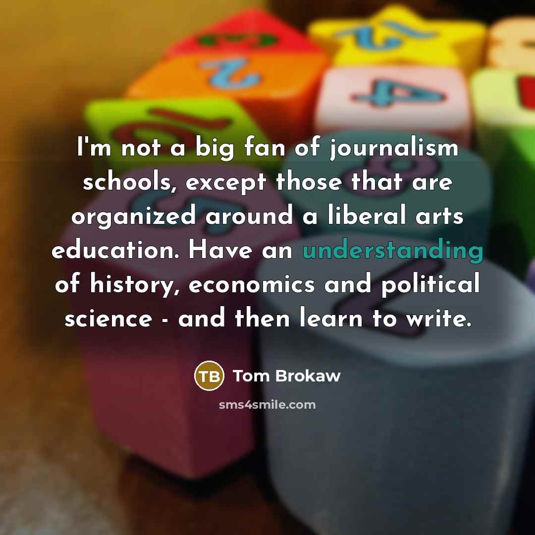 “I'm not a big fan of journalism schools, except those…” quote by Tom Brokaw