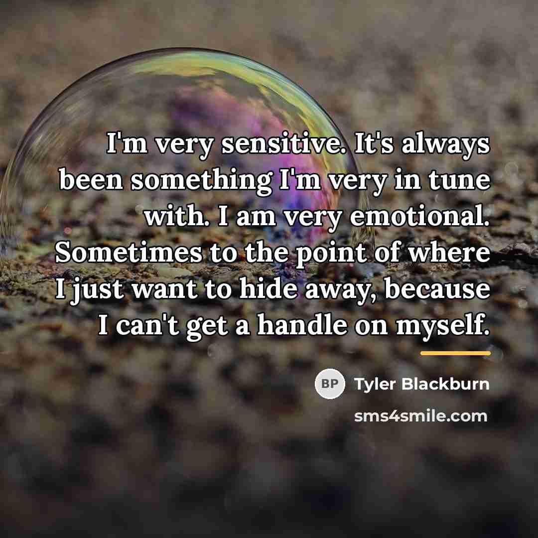 “I'm very sensitive. It's always been something I'm very in…” quote by Tyler Blackburn