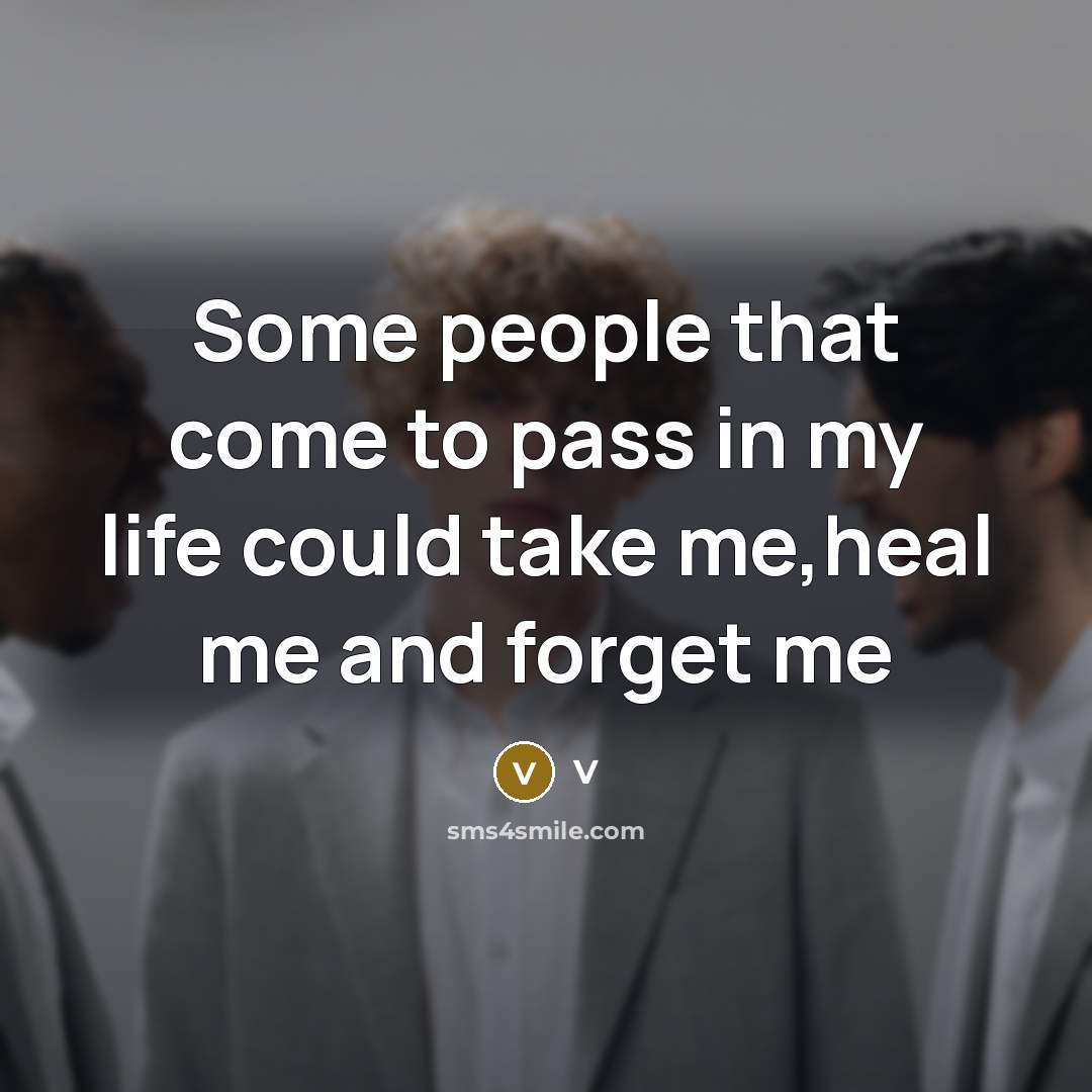 “Some people that come to pass in my life could take me,heal me and forget me” quote by V
