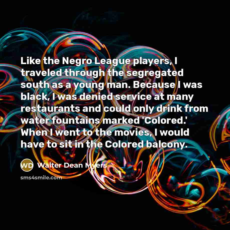 “Like the Negro League players, I traveled through the segregated…” quote by Walter Dean Myers