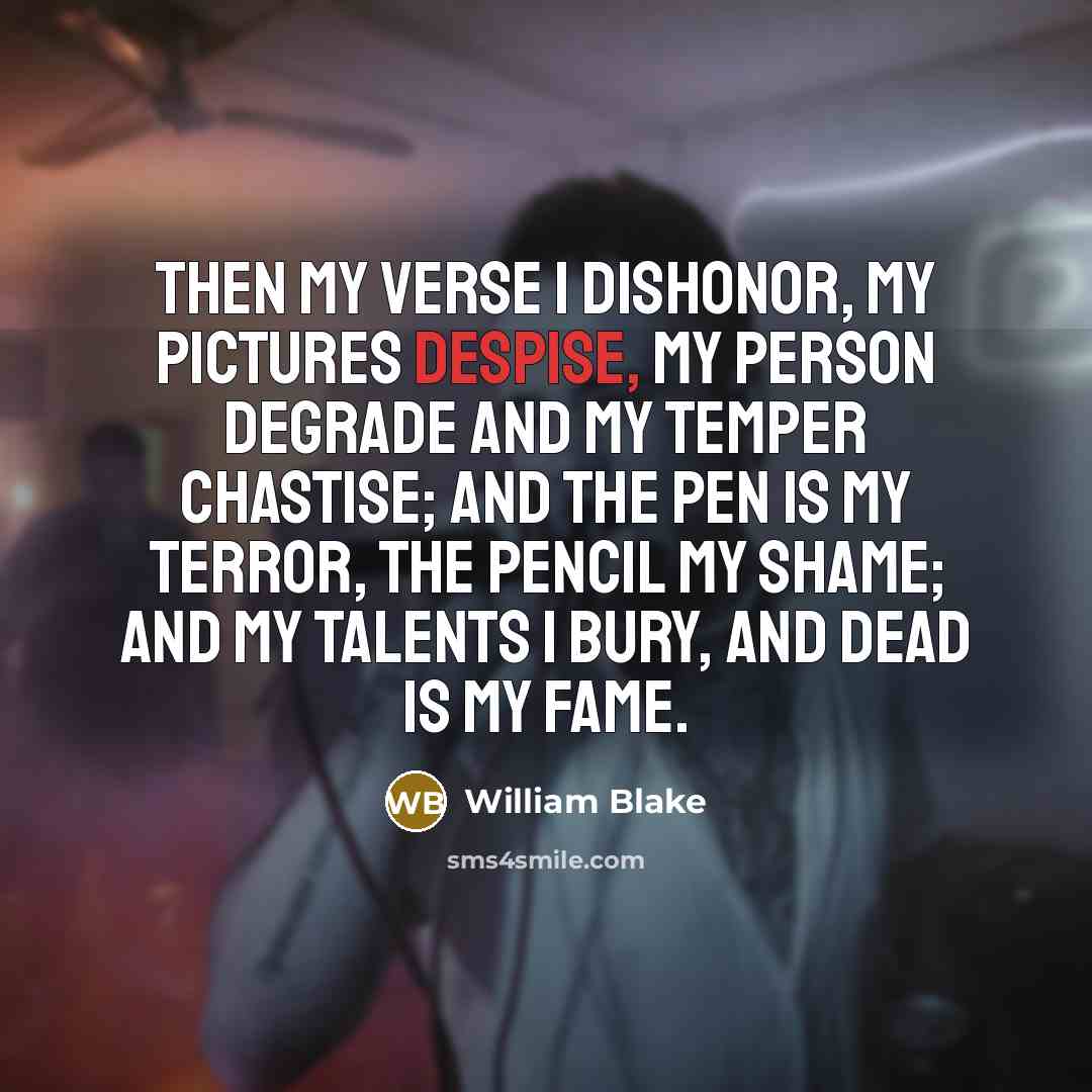 “Then my verse I dishonor, my pictures despise, my person…” quote by William Blake