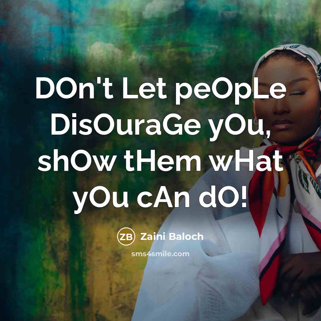 “DOn't Let peOpLe DisOuraGe yOu, shOw tHem wHat yOu cAn…” quote by Zaini Baloch