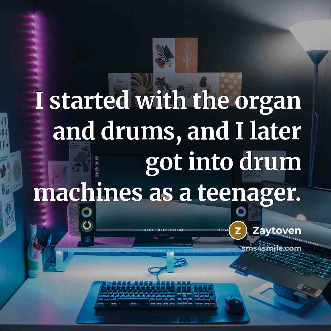 “I started with the organ and drums, and I later…” quote by Zaytoven