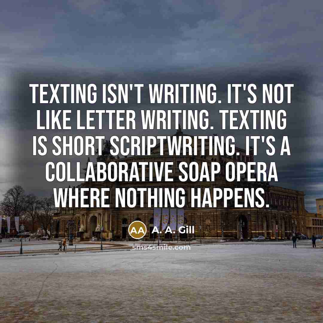 “Texting isn't writing. It's not like letter writing. Texting is…” quote by A. A. Gill